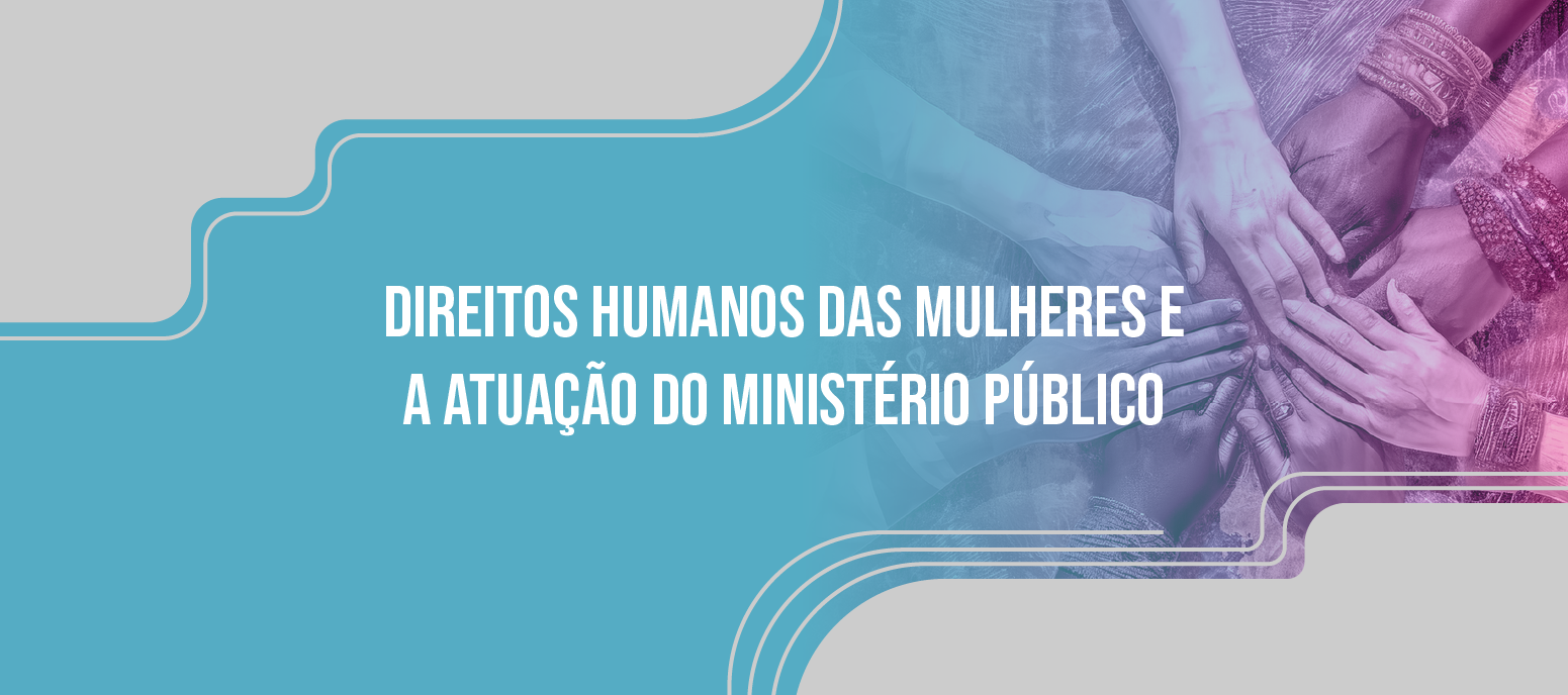 direitos humanos das mulheres e a atuação do MP